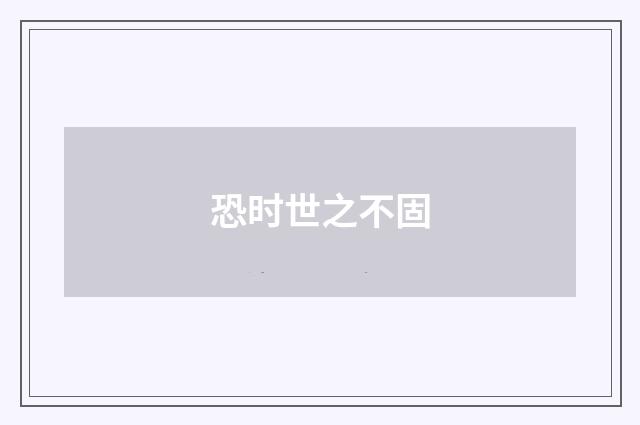 恐时世之不固