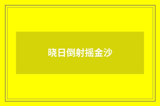 晓日倒射摇金沙
