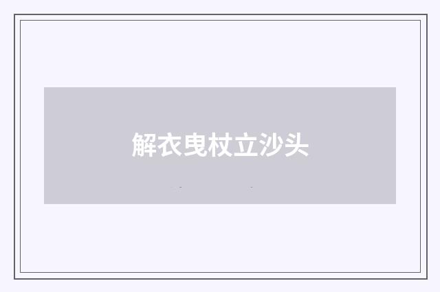 解衣曳杖立沙头