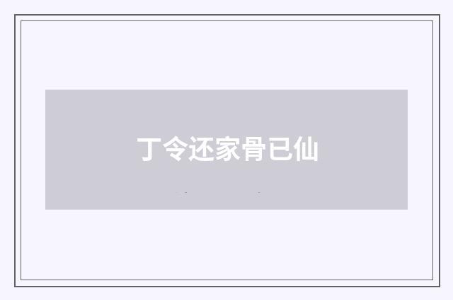 丁令还家骨已仙