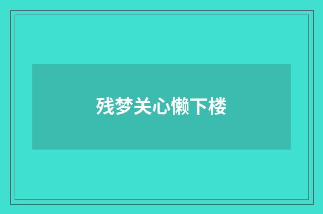 残梦关心懒下楼