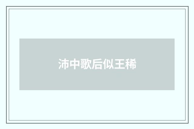 沛中歌后似王稀