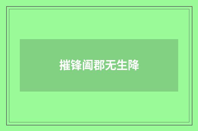 摧锋阖郡无生降