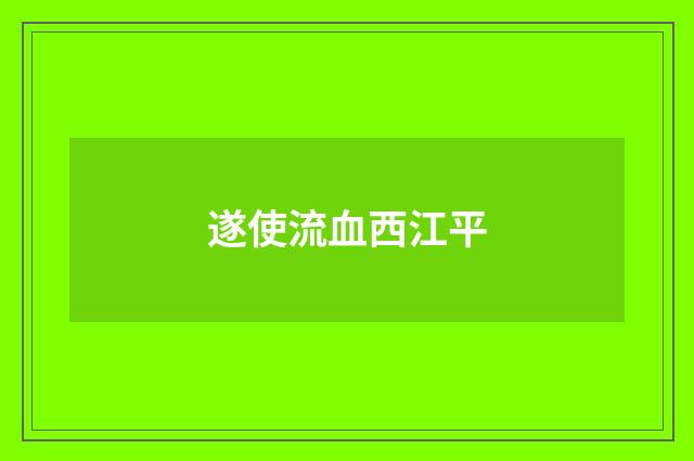 遂使流血西江平
