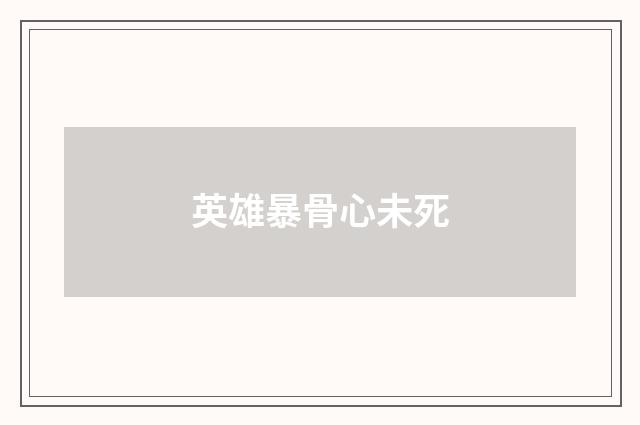 英雄暴骨心未死
