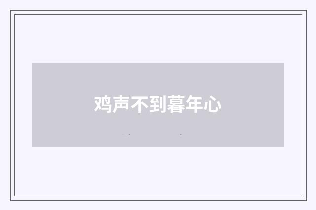 鸡声不到暮年心