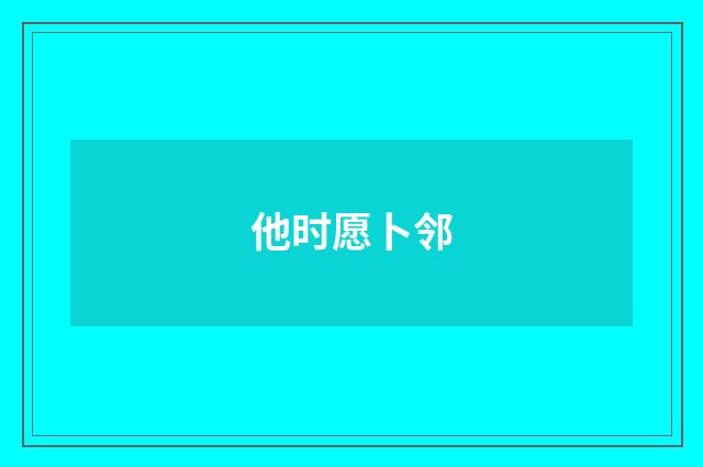 他时愿卜邻