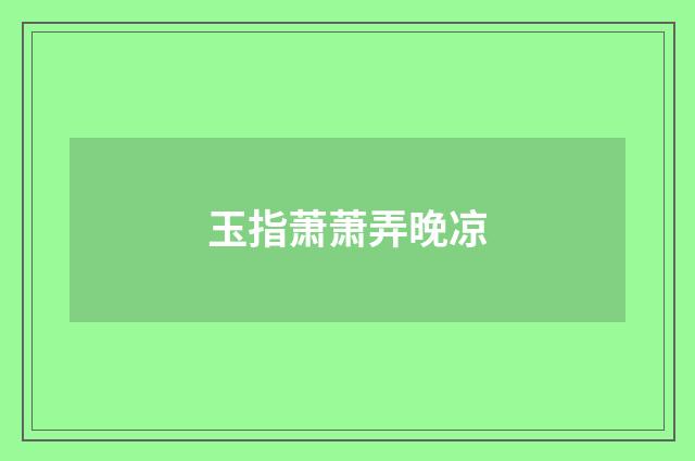 玉指萧萧弄晚凉