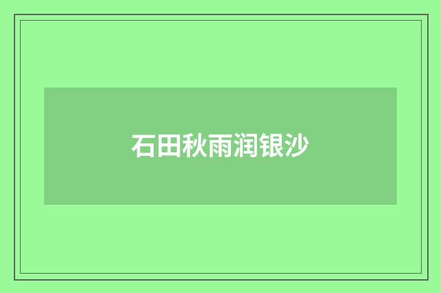石田秋雨润银沙