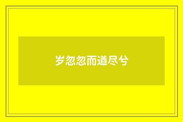 岁忽忽而遒尽兮