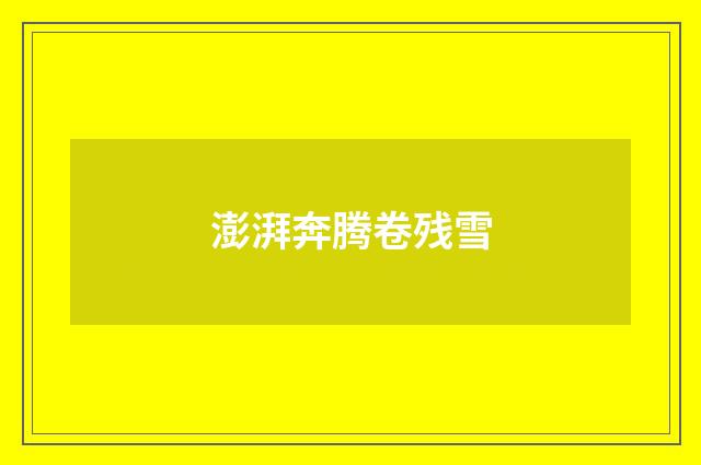 澎湃奔腾卷残雪