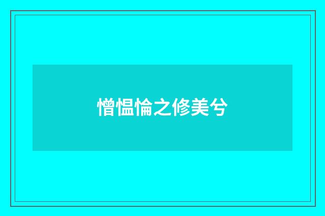 憎愠惀之修美兮