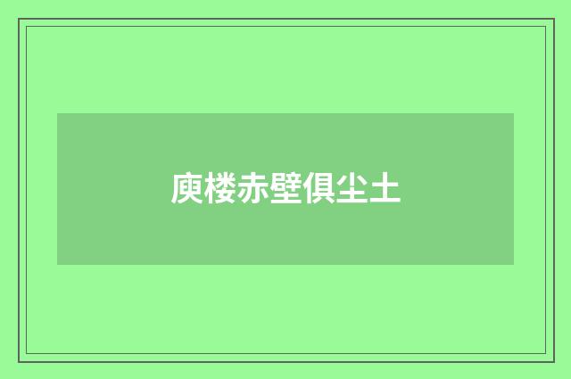 庾楼赤壁俱尘土