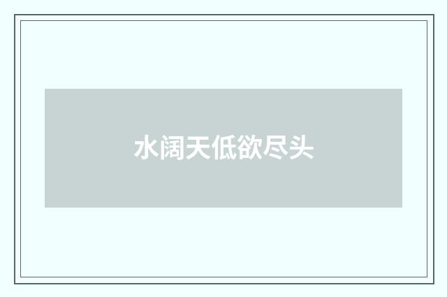 水阔天低欲尽头