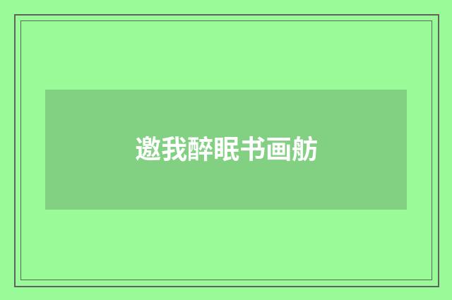 邀我醉眠书画舫