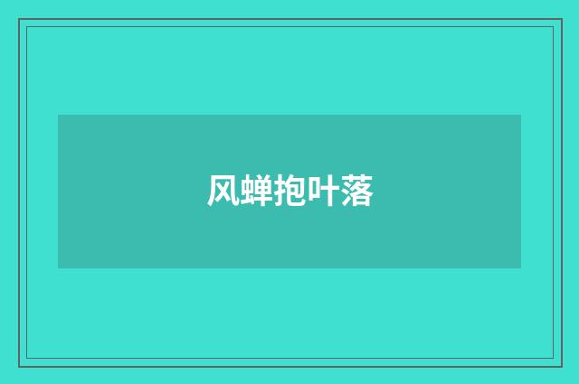 风蝉抱叶落