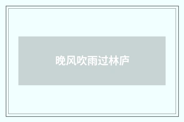 晚风吹雨过林庐