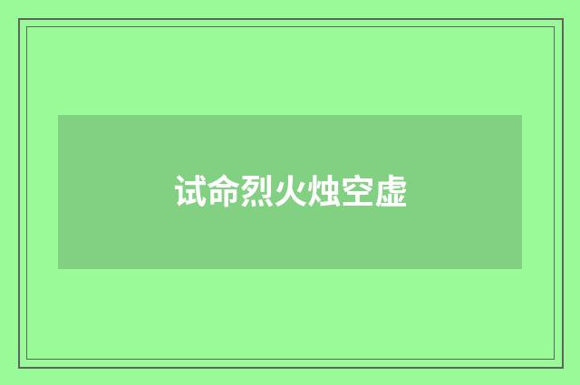试命烈火烛空虚