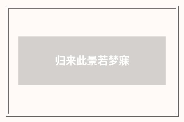 归来此景若梦寐