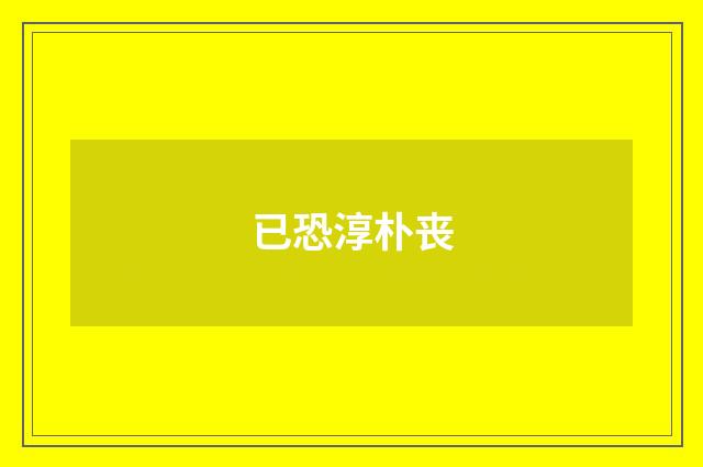 已恐淳朴丧