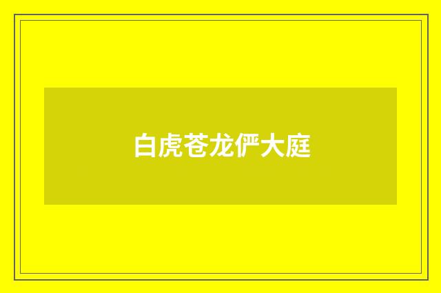 白虎苍龙俨大庭