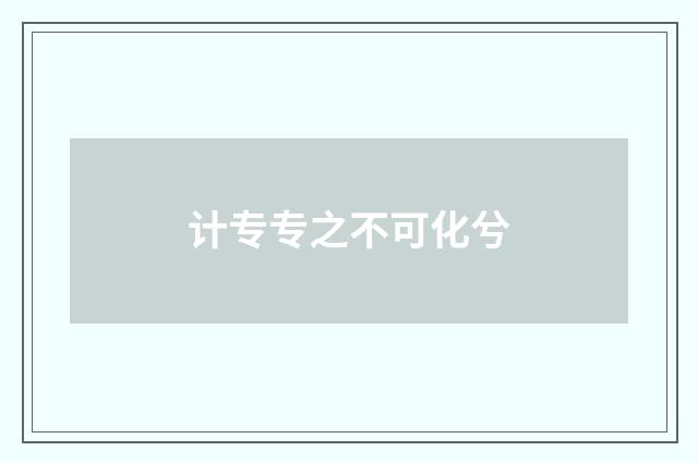计专专之不可化兮