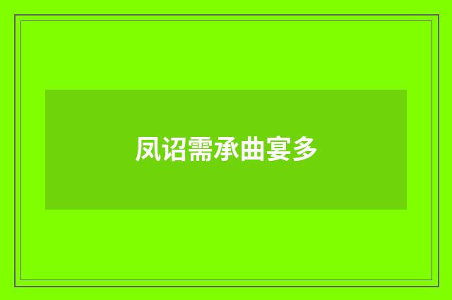 凤诏需承曲宴多