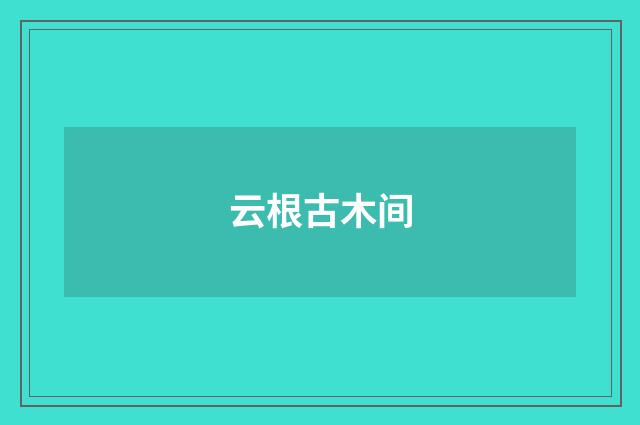 云根古木间