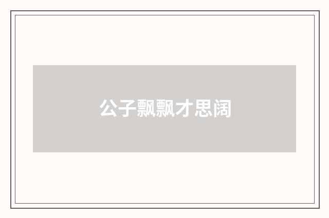 公子飘飘才思阔