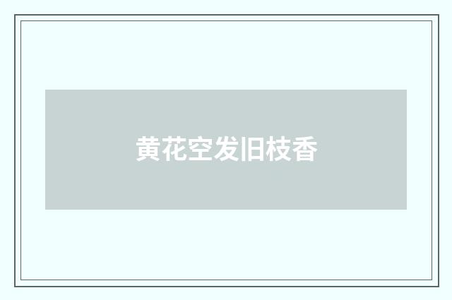 黄花空发旧枝香