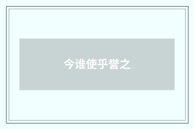 今谁使乎誉之