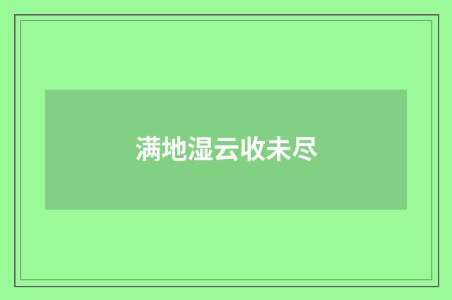满地湿云收未尽