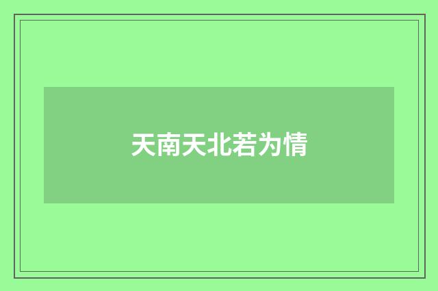 天南天北若为情