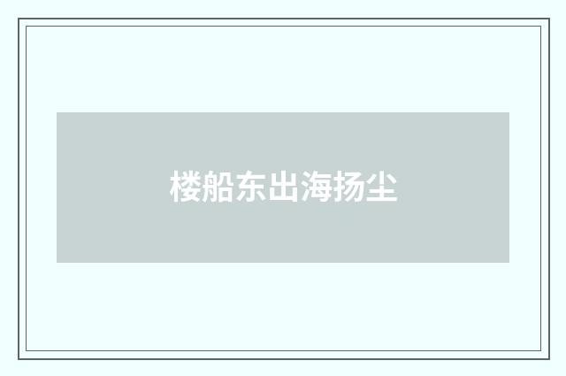 楼船东出海扬尘