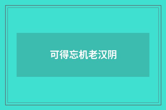 可得忘机老汉阴