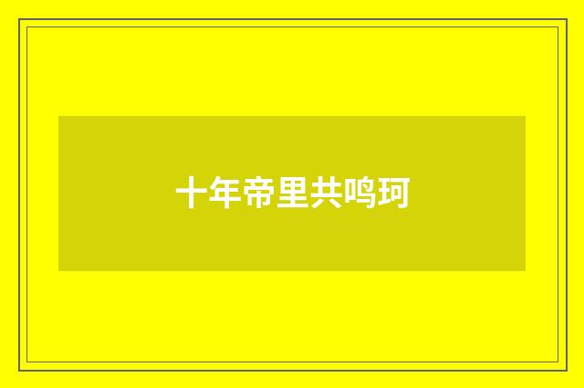 十年帝里共鸣珂