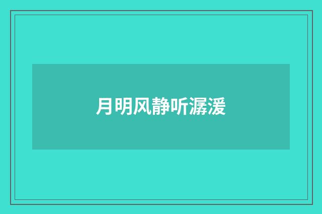 月明风静听潺湲