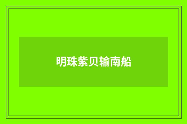 明珠紫贝输南船