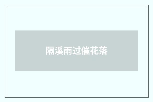 隔溪雨过催花落
