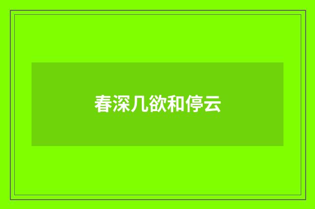 春深几欲和停云