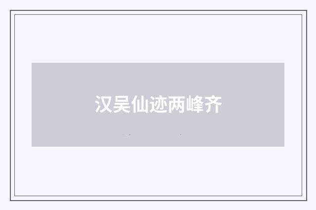 汉吴仙迹两峰齐