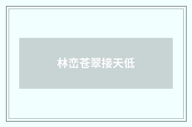 林峦苍翠接天低
