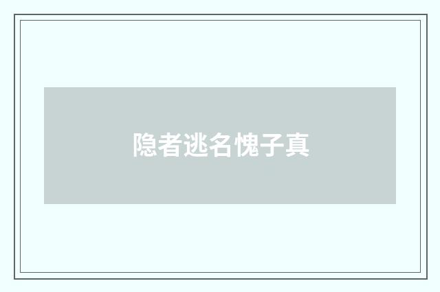 隐者逃名愧子真