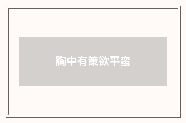 胸中有策欲平蛮