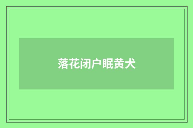 落花闭户眠黄犬