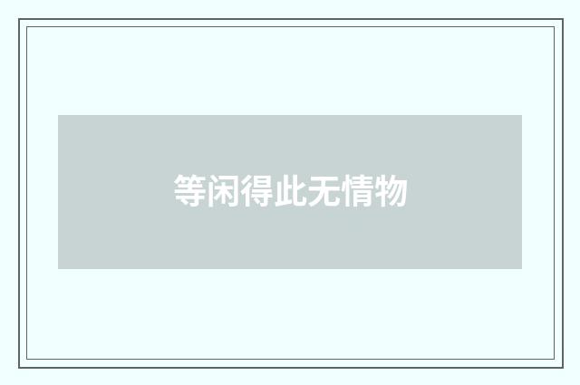 等闲得此无情物