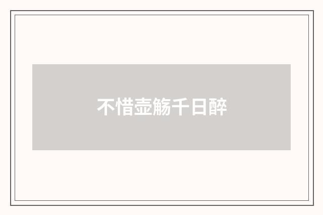 不惜壶觞千日醉