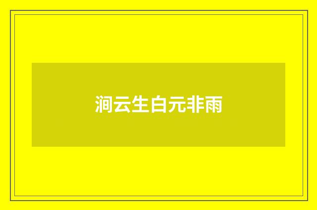 涧云生白元非雨