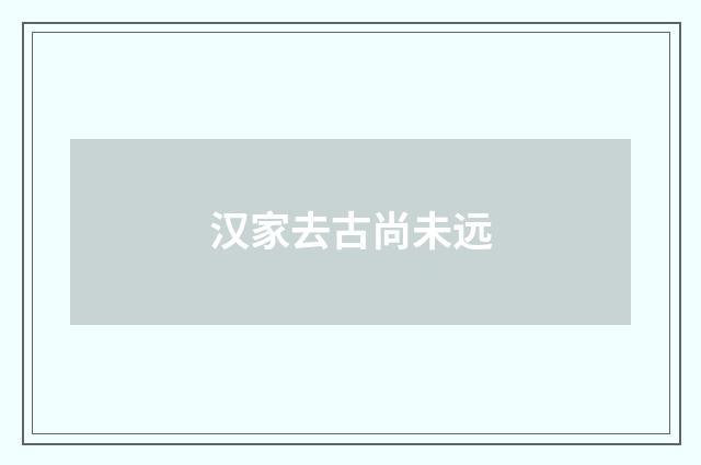 汉家去古尚未远