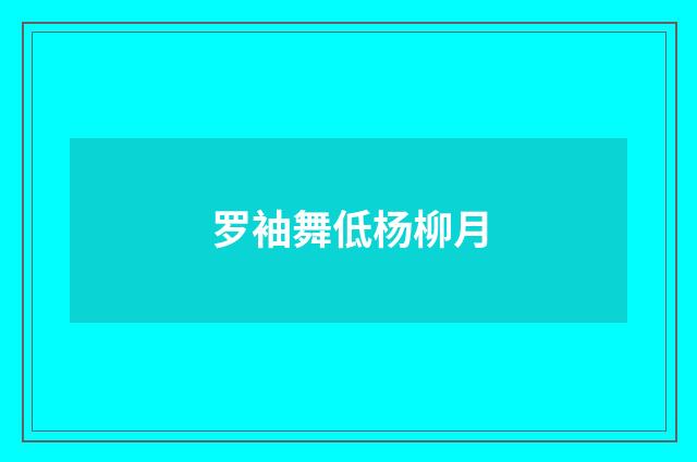 罗袖舞低杨柳月